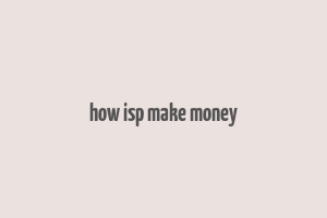 how isp make money