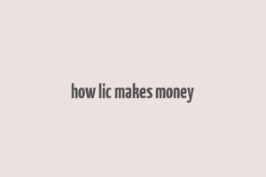 how lic makes money