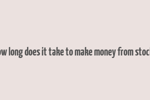 how long does it take to make money from stocks