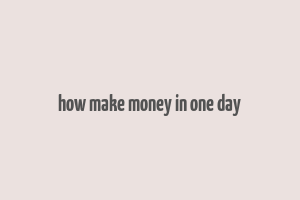 how make money in one day