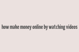 how make money online by watching videos