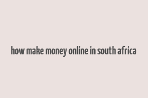 how make money online in south africa