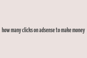 how many clicks on adsense to make money