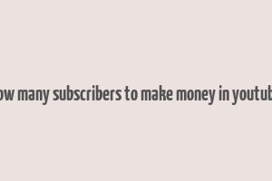 how many subscribers to make money in youtube