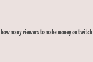 how many viewers to make money on twitch