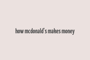 how mcdonald's makes money