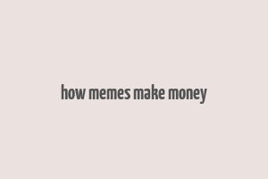 how memes make money