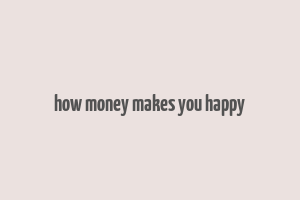 how money makes you happy