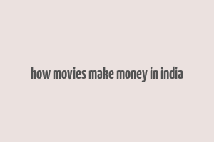 how movies make money in india