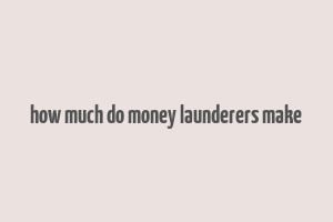 how much do money launderers make