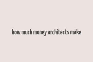 how much money architects make