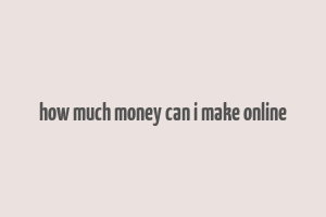 how much money can i make online