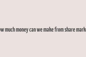 how much money can we make from share market