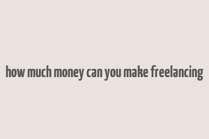 how much money can you make freelancing