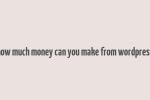 how much money can you make from wordpress