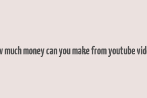 how much money can you make from youtube videos