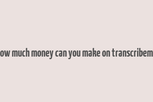 how much money can you make on transcribeme