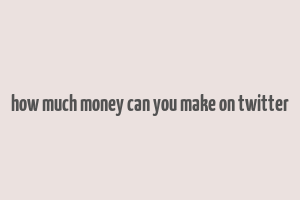 how much money can you make on twitter