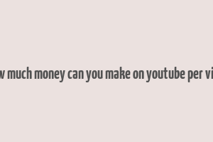 how much money can you make on youtube per view