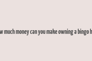 how much money can you make owning a bingo hall