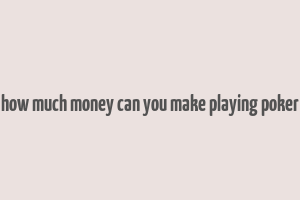 how much money can you make playing poker