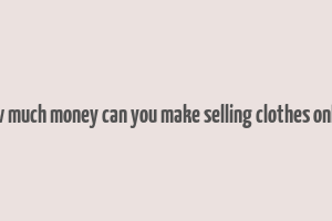 how much money can you make selling clothes online