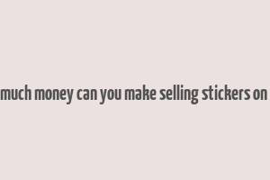 how much money can you make selling stickers on etsy