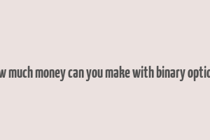 how much money can you make with binary options