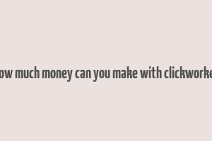 how much money can you make with clickworker