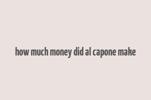 how much money did al capone make