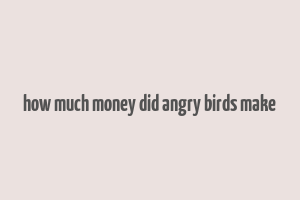 how much money did angry birds make