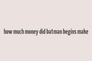 how much money did batman begins make