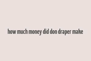 how much money did don draper make