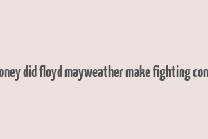 how much money did floyd mayweather make fighting conor mcgregor