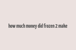 how much money did frozen 2 make