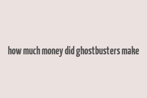 how much money did ghostbusters make