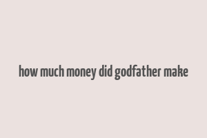 how much money did godfather make