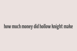 how much money did hollow knight make