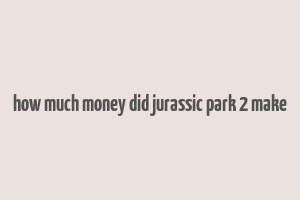 how much money did jurassic park 2 make