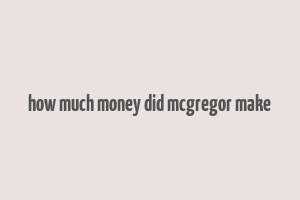 how much money did mcgregor make