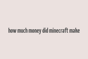 how much money did minecraft make