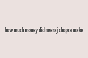 how much money did neeraj chopra make