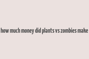 how much money did plants vs zombies make