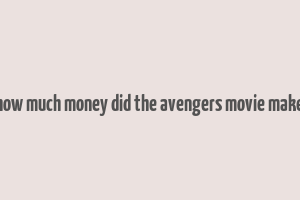 how much money did the avengers movie make