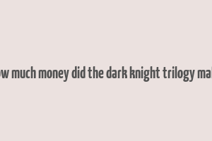 how much money did the dark knight trilogy make