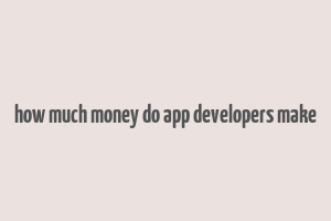 how much money do app developers make