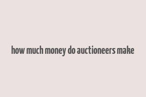 how much money do auctioneers make