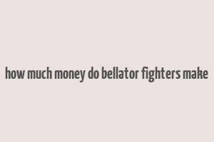 how much money do bellator fighters make