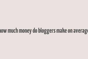 how much money do bloggers make on average