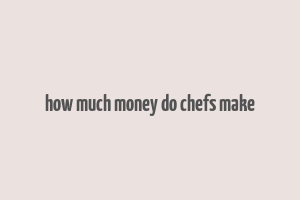 how much money do chefs make